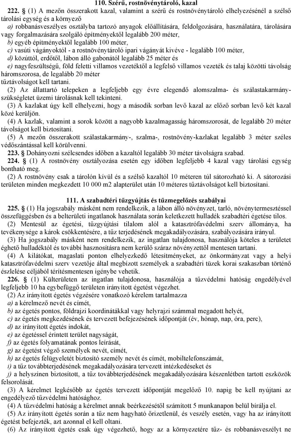 használatára, tárolására vagy forgalmazására szolgáló építményektől legalább 200 méter, b) egyéb építményektől legalább 100 méter, c) vasúti vágányoktól - a rostnövénytároló ipari vágányát kivéve -