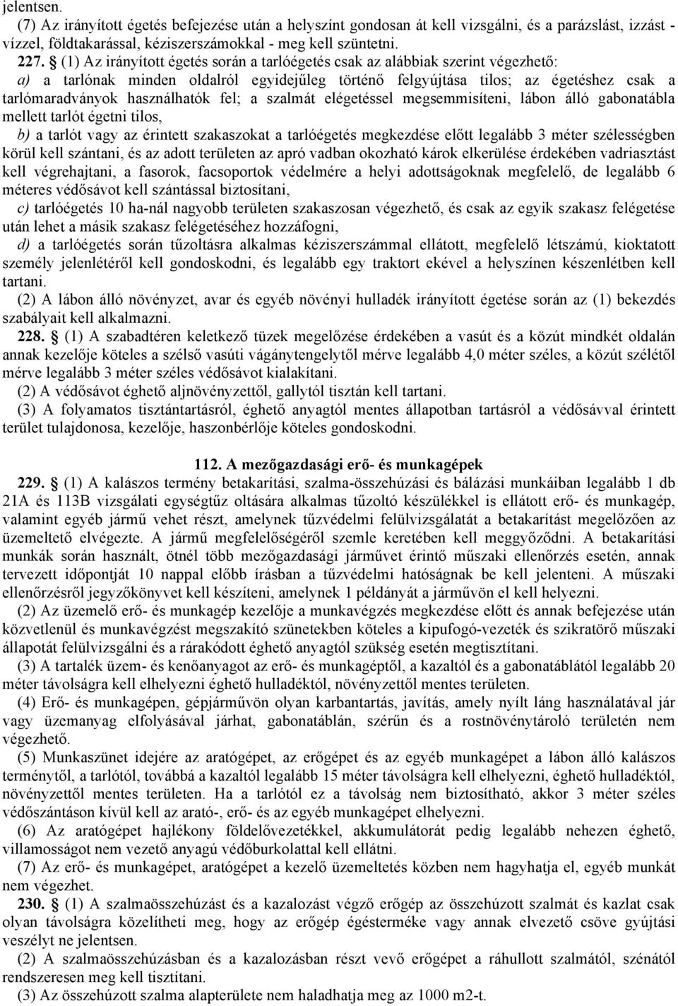 fel; a szalmát elégetéssel megsemmisíteni, lábon álló gabonatábla mellett tarlót égetni tilos, b) a tarlót vagy az érintett szakaszokat a tarlóégetés megkezdése előtt legalább 3 méter szélességben