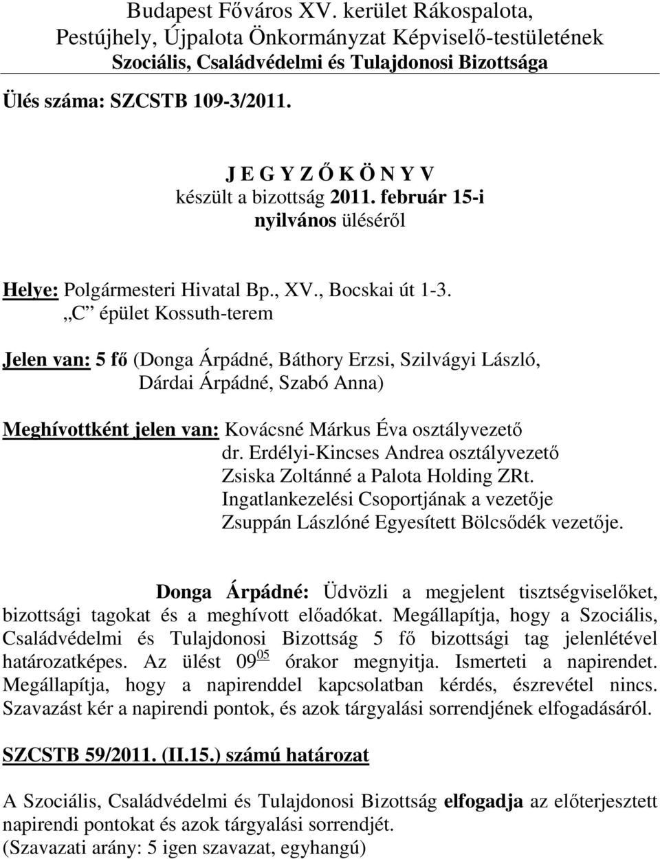 C épület Kossuth-terem Jelen van: 5 fő (Donga Árpádné, Báthory Erzsi, Szilvágyi László, Dárdai Árpádné, Szabó Anna) Meghívottként jelen van: Kovácsné Márkus Éva osztályvezető dr.