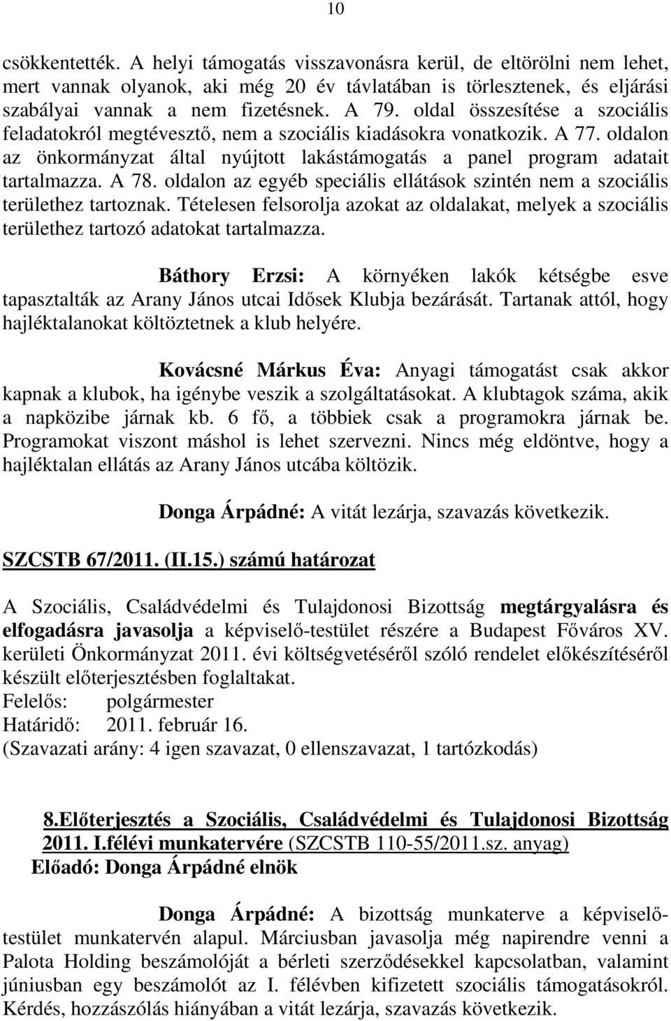 oldalon az egyéb speciális ellátások szintén nem a szociális területhez tartoznak. Tételesen felsorolja azokat az oldalakat, melyek a szociális területhez tartozó adatokat tartalmazza.