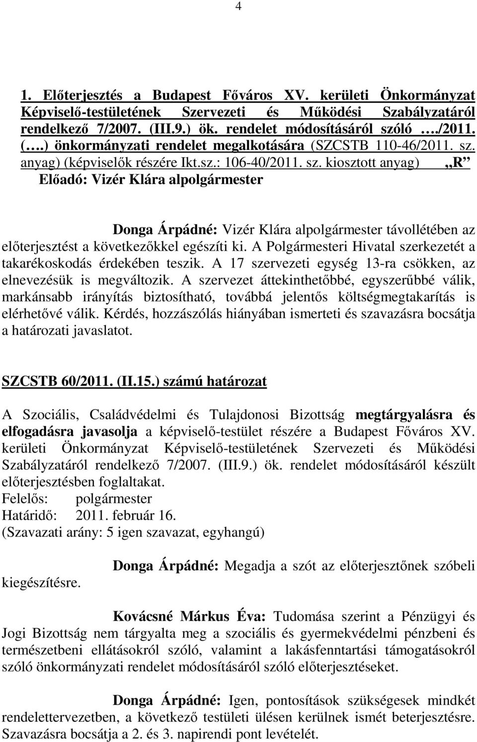 A Polgármesteri Hivatal szerkezetét a takarékoskodás érdekében teszik. A 17 szervezeti egység 13-ra csökken, az elnevezésük is megváltozik.