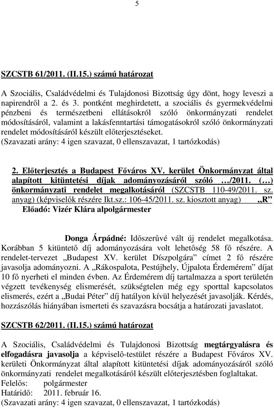 rendelet módosításáról készült előterjesztéseket. 2. Előterjesztés a Budapest Főváros XV. kerület Önkormányzat által alapított kitüntetési díjak adományozásáról szóló /2011.