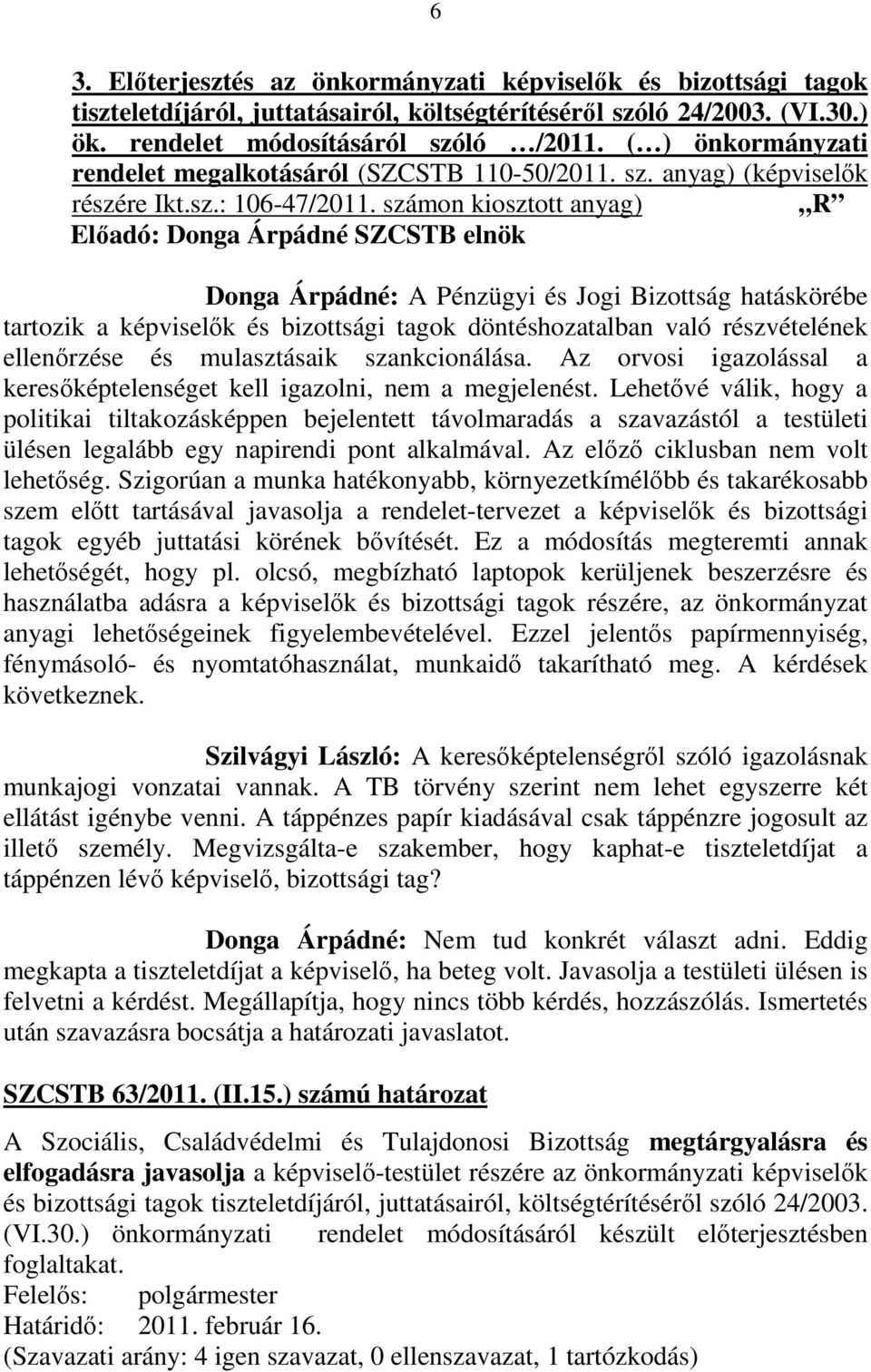 számon kiosztott anyag) R Előadó: Donga Árpádné SZCSTB elnök Donga Árpádné: A Pénzügyi és Jogi Bizottság hatáskörébe tartozik a képviselők és bizottsági tagok döntéshozatalban való részvételének