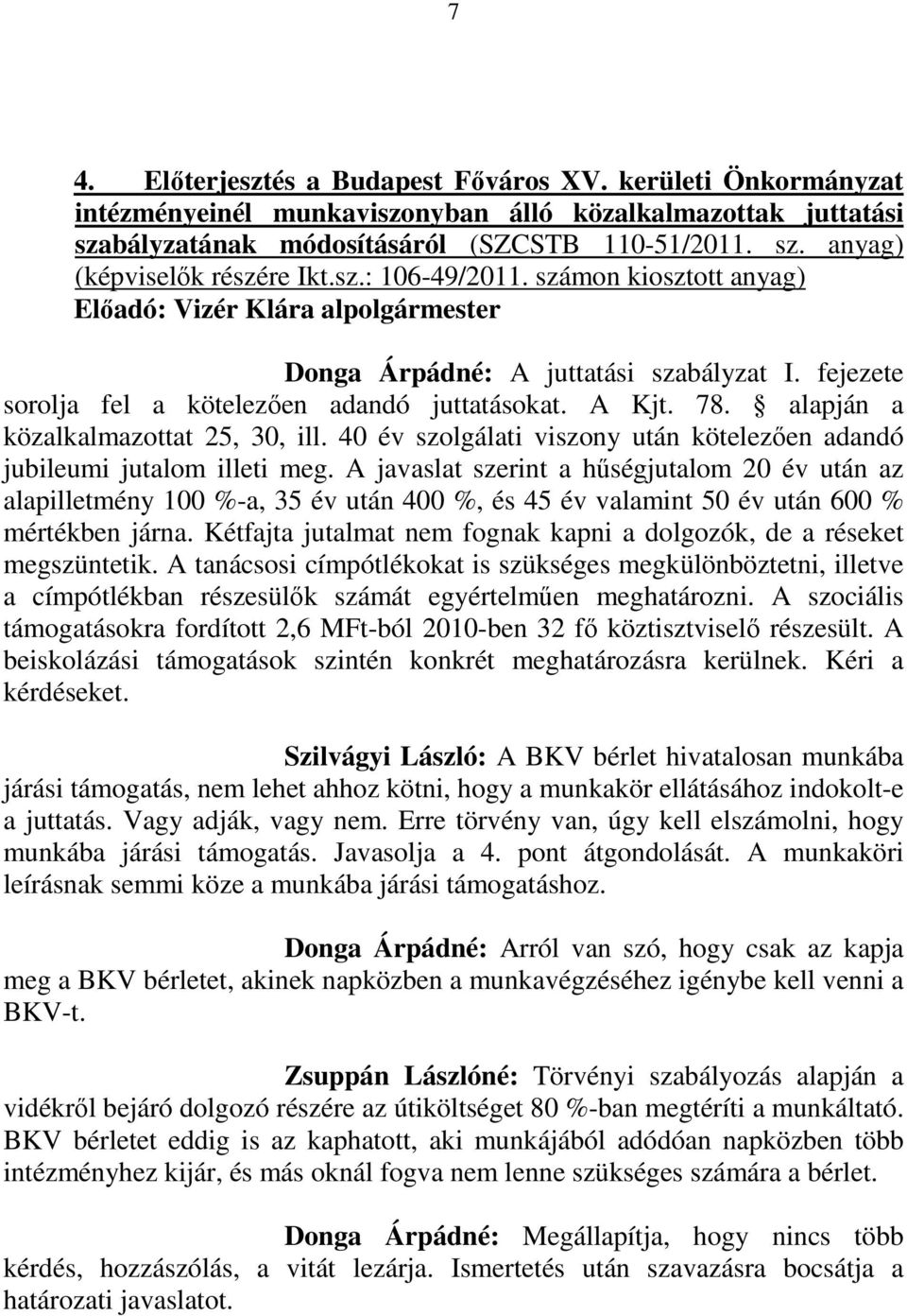 40 év szolgálati viszony után kötelezően adandó jubileumi jutalom illeti meg.