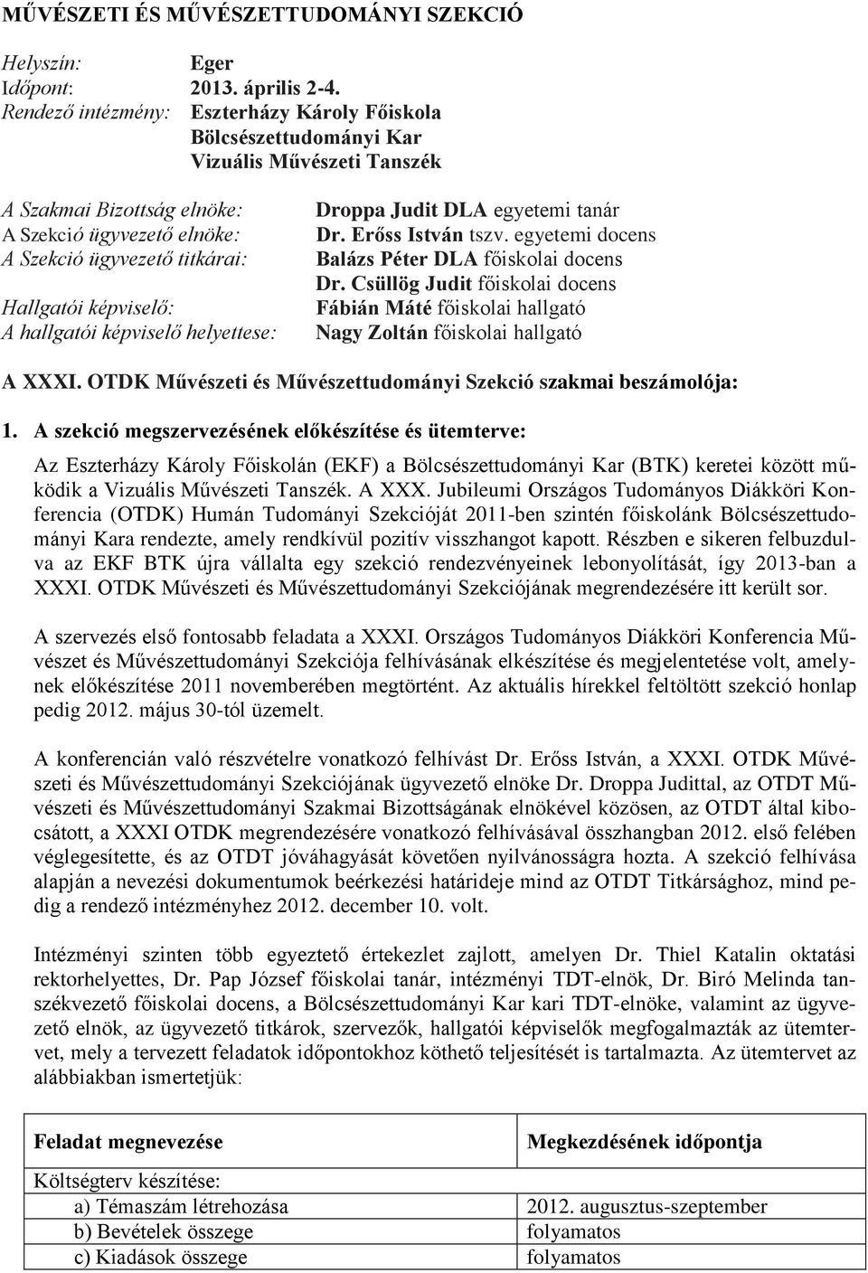 képviselő: A hallgatói képviselő helyettese: Droppa Judit DLA egyetemi tanár Dr. Erőss István tszv. egyetemi docens Balázs Péter DLA főiskolai docens Dr.