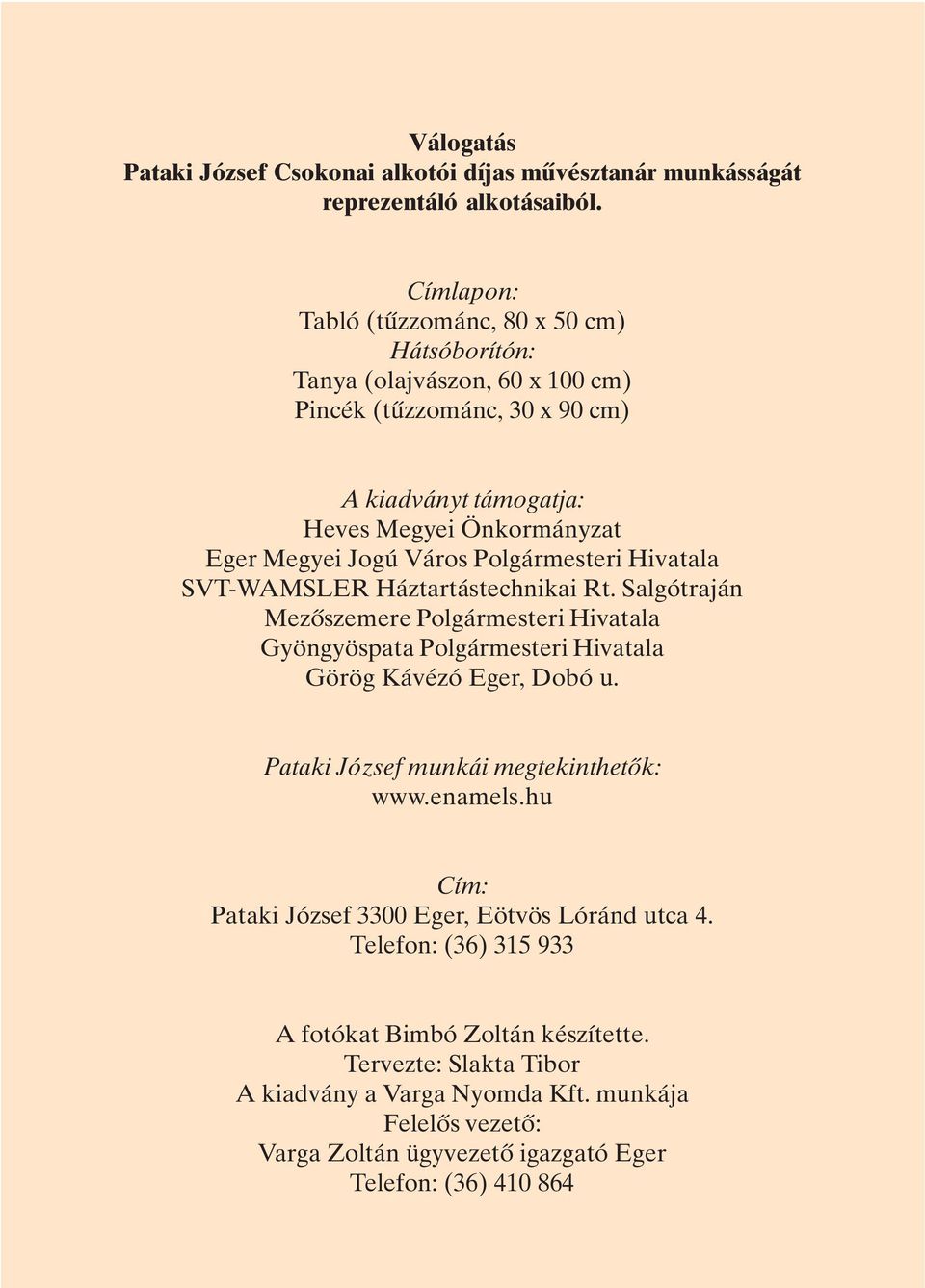 Város Polgármesteri Hivatala SVT-WAMSLER Háztartástechnikai Rt. Salgótraján Mezõszemere Polgármesteri Hivatala Gyöngyöspata Polgármesteri Hivatala Görög Kávézó Eger, Dobó u.