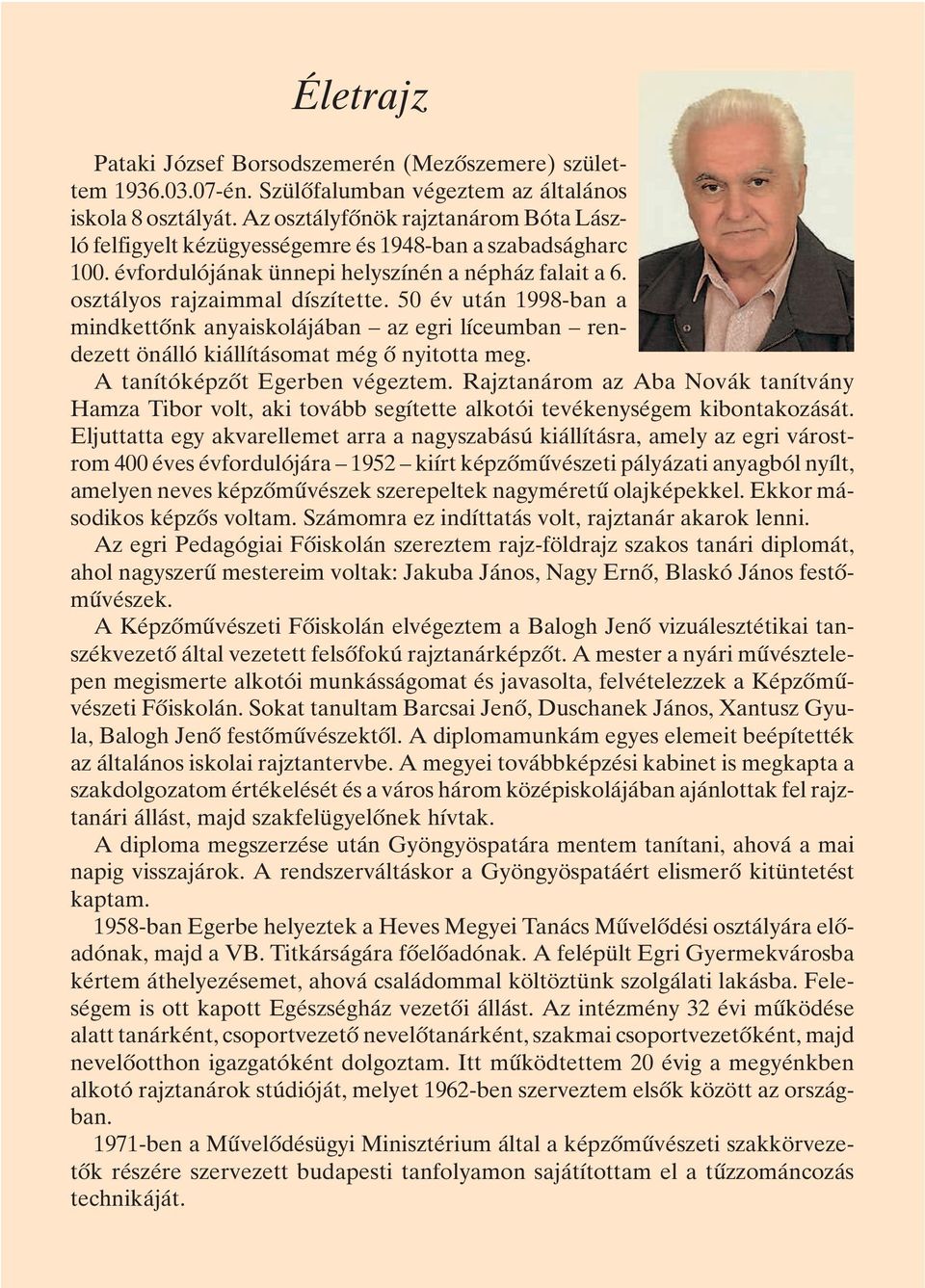 50 év után 1998-ban a mindkettõnk anyaiskolájában az egri líceumban rendezett önálló kiállításomat még õ nyitotta meg. A tanítóképzõt Egerben végeztem.