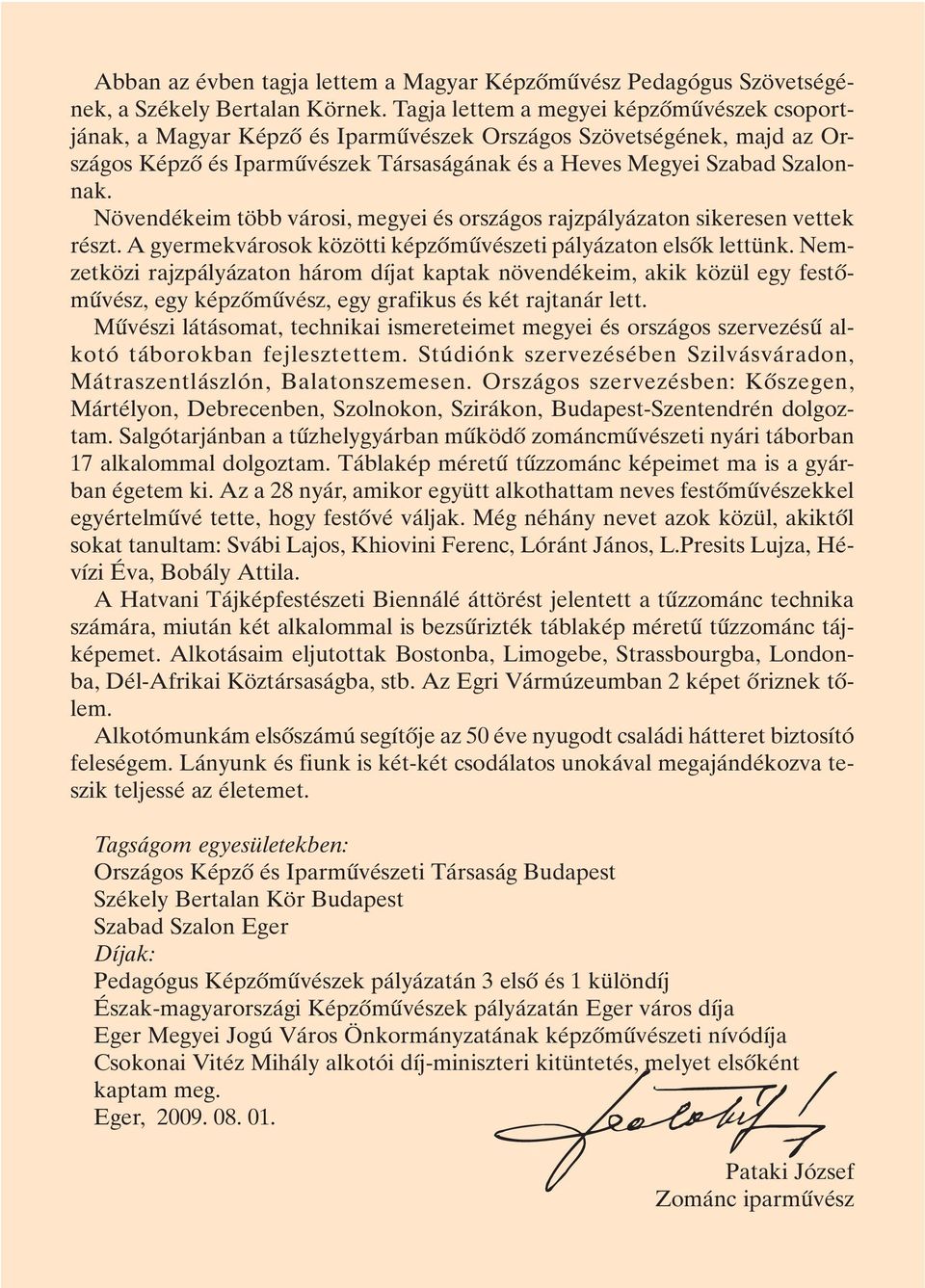 Növendékeim több városi, megyei és országos rajzpályázaton sikeresen vettek részt. A gyermekvárosok közötti képzõmûvészeti pályázaton elsõk lettünk.