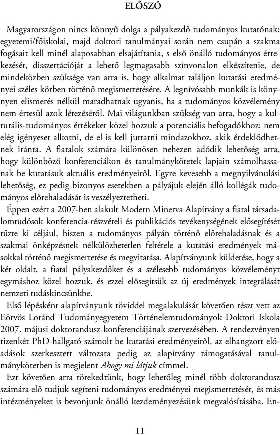 történő megismertetésére. A legnívósabb munkák is könynyen elismerés nélkül maradhatnak ugyanis, ha a tudományos közvélemény nem értesül azok létezéséről.