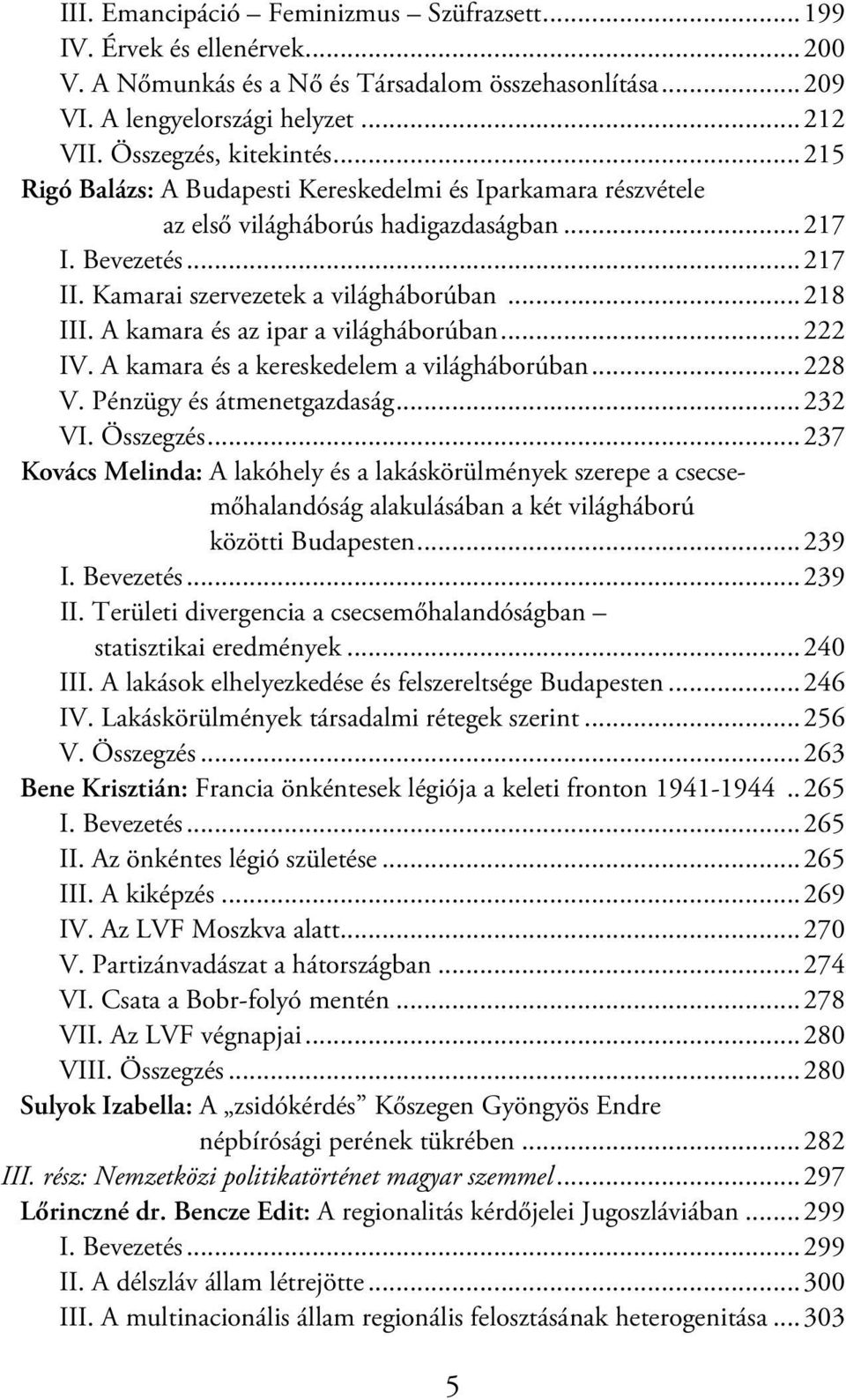 A kamara és az ipar a világháborúban...222 IV. A kamara és a kereskedelem a világháborúban...228 V. Pénzügy és átmenetgazdaság...232 VI. Összegzés.