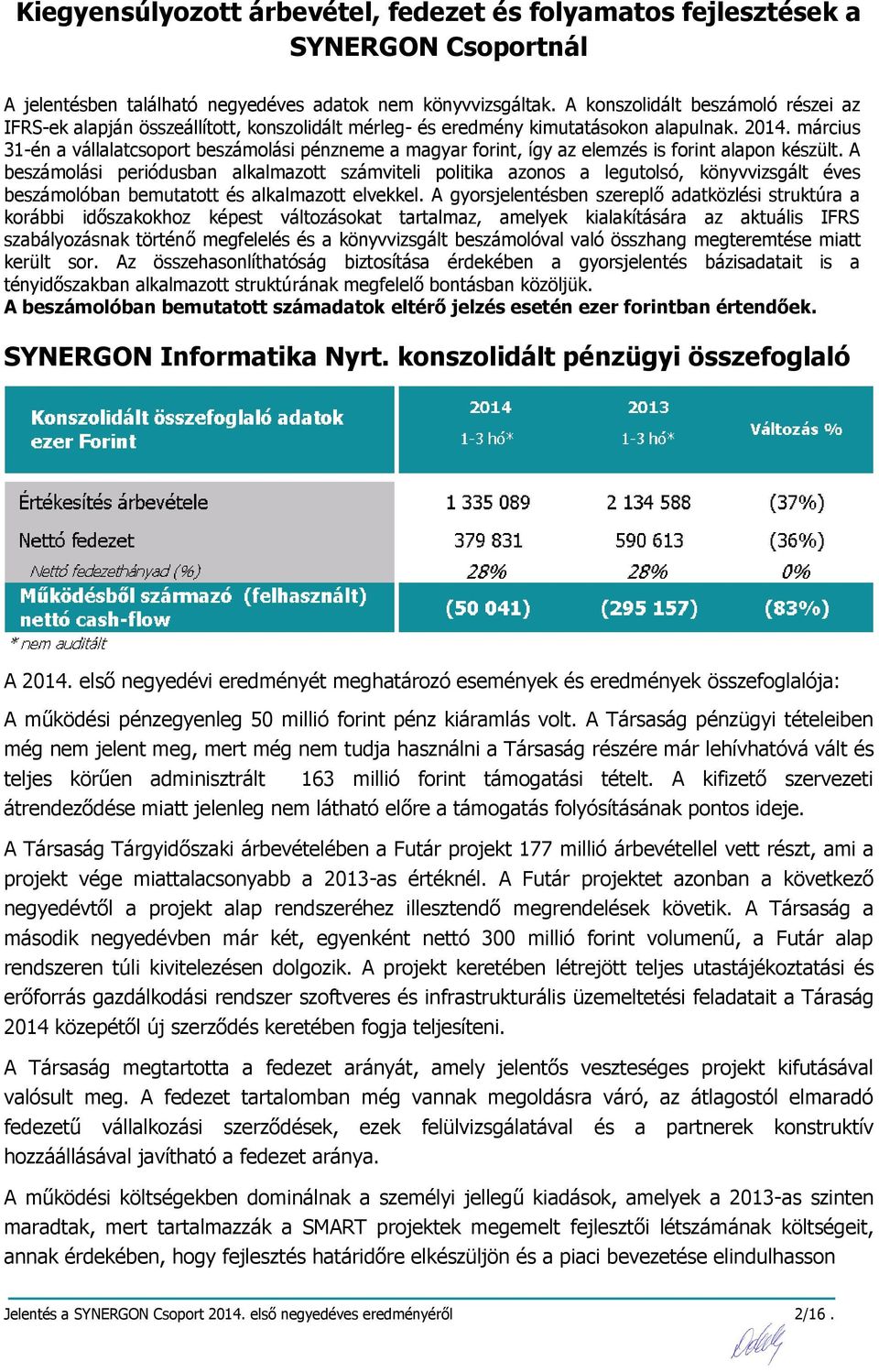 március 31-én a vállalatcsoport beszámolási pénzneme a magyar forint, így az elemzés is forint alapon készült.