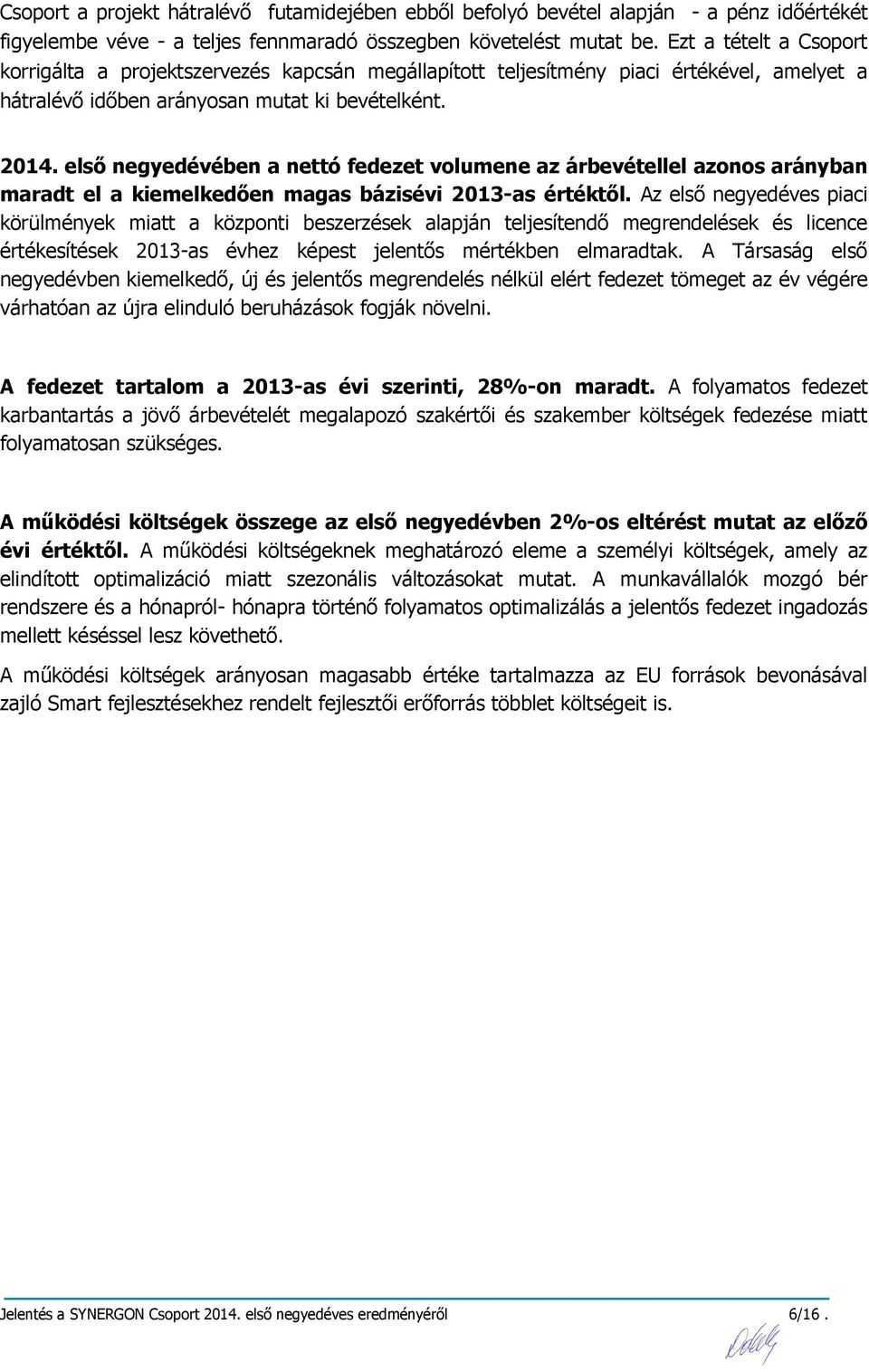 első negyedévében a nettó fedezet volumene az árbevétellel azonos arányban maradt el a kiemelkedően magas bázisévi 2013-as értéktől.