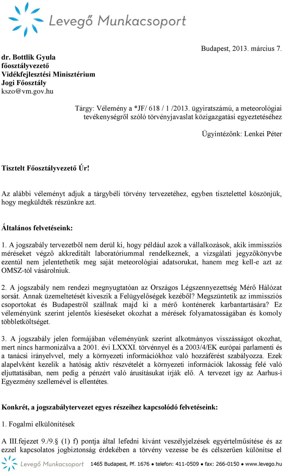 Az alábbi véleményt adjuk a tárgybéli törvény tervezetéhez, egyben tisztelettel köszönjük, hogy megküldték részünkre azt. Általános felvetéseink: 1.