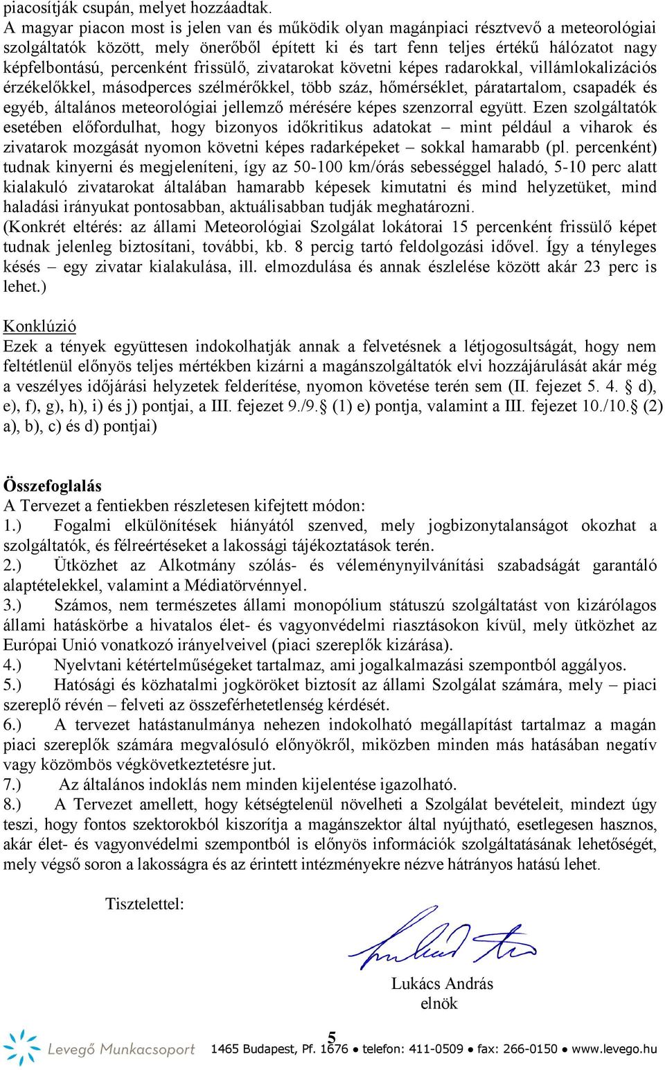 percenként frissülő, zivatarokat követni képes radarokkal, villámlokalizációs érzékelőkkel, másodperces szélmérőkkel, több száz, hőmérséklet, páratartalom, csapadék és egyéb, általános meteorológiai