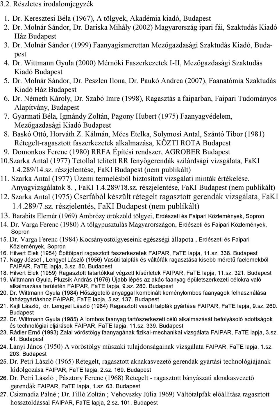 Dr. Molnár Sándor, Dr. Peszlen Ilona, Dr. Paukó Andrea (2007), Faanatómia Szaktudás Kiadó Ház Budapest 6. Dr. Németh Károly, Dr.