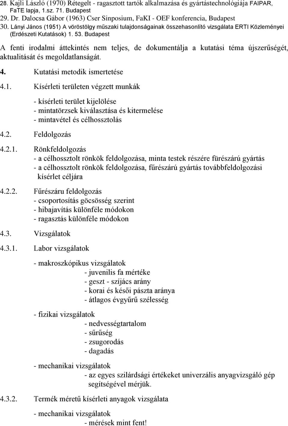 53. Budapest A fenti irodalmi áttekintés nem teljes, de dokumentálja a kutatási téma újszerűségét, aktualitását és megoldatlanságát. 4. Kutatási metodik ismertetése 4.1.