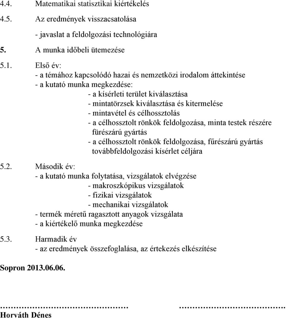 célhossztolás - a célhossztolt rönkök feldolgozása, minta testek részére fürészárú gyártás - a célhossztolt rönkök feldolgozása, fűrészárú gyártás továbbfeldolgozási kísérlet céljára 5.2.