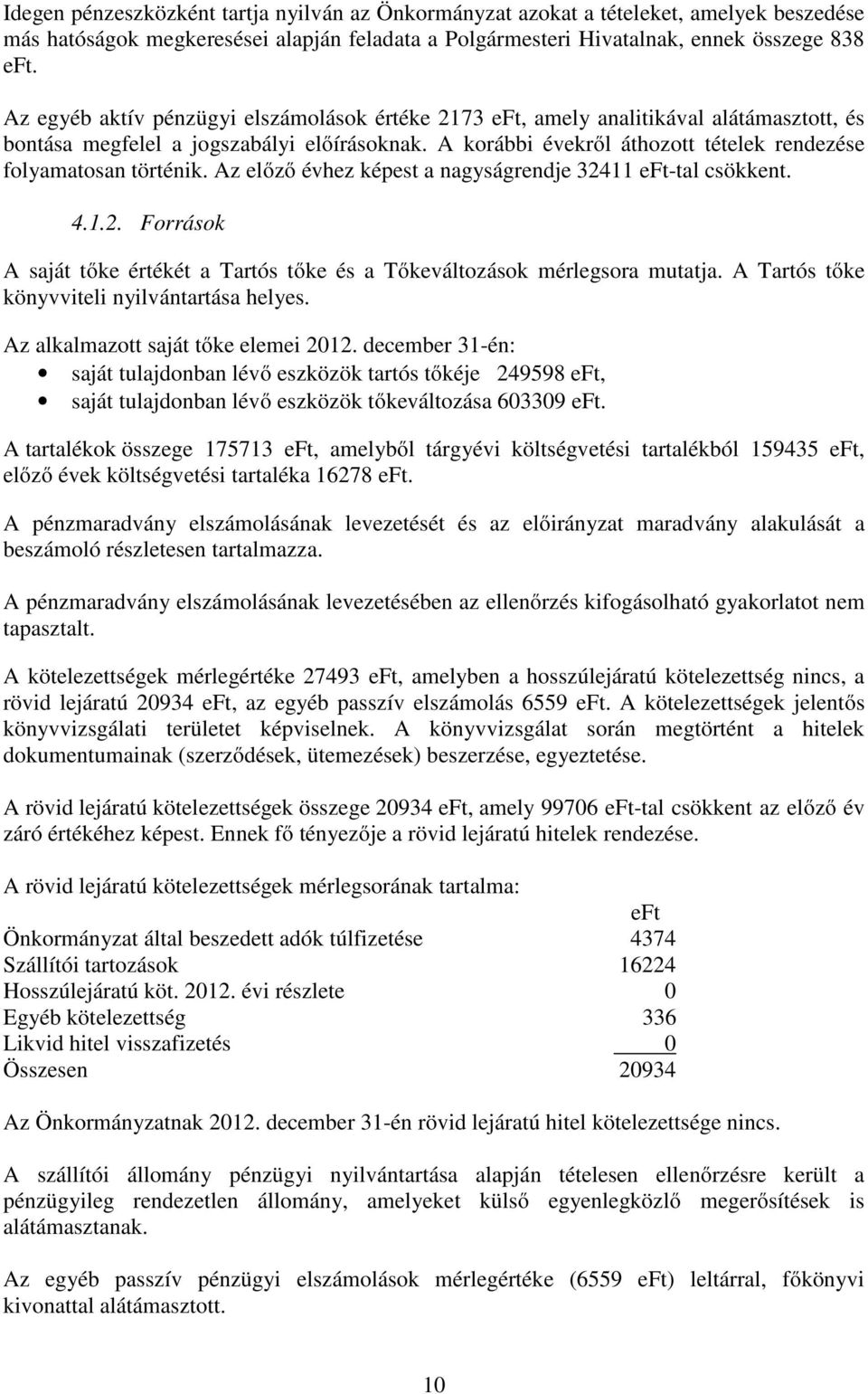 Az előző évhez képest a nagyságrendje 32411 -tal csökkent. 4.1.2. Források A saját tőke értékét a Tartós tőke és a Tőkeváltozások mérlegsora mutatja. A Tartós tőke könyvviteli nyilvántartása helyes.