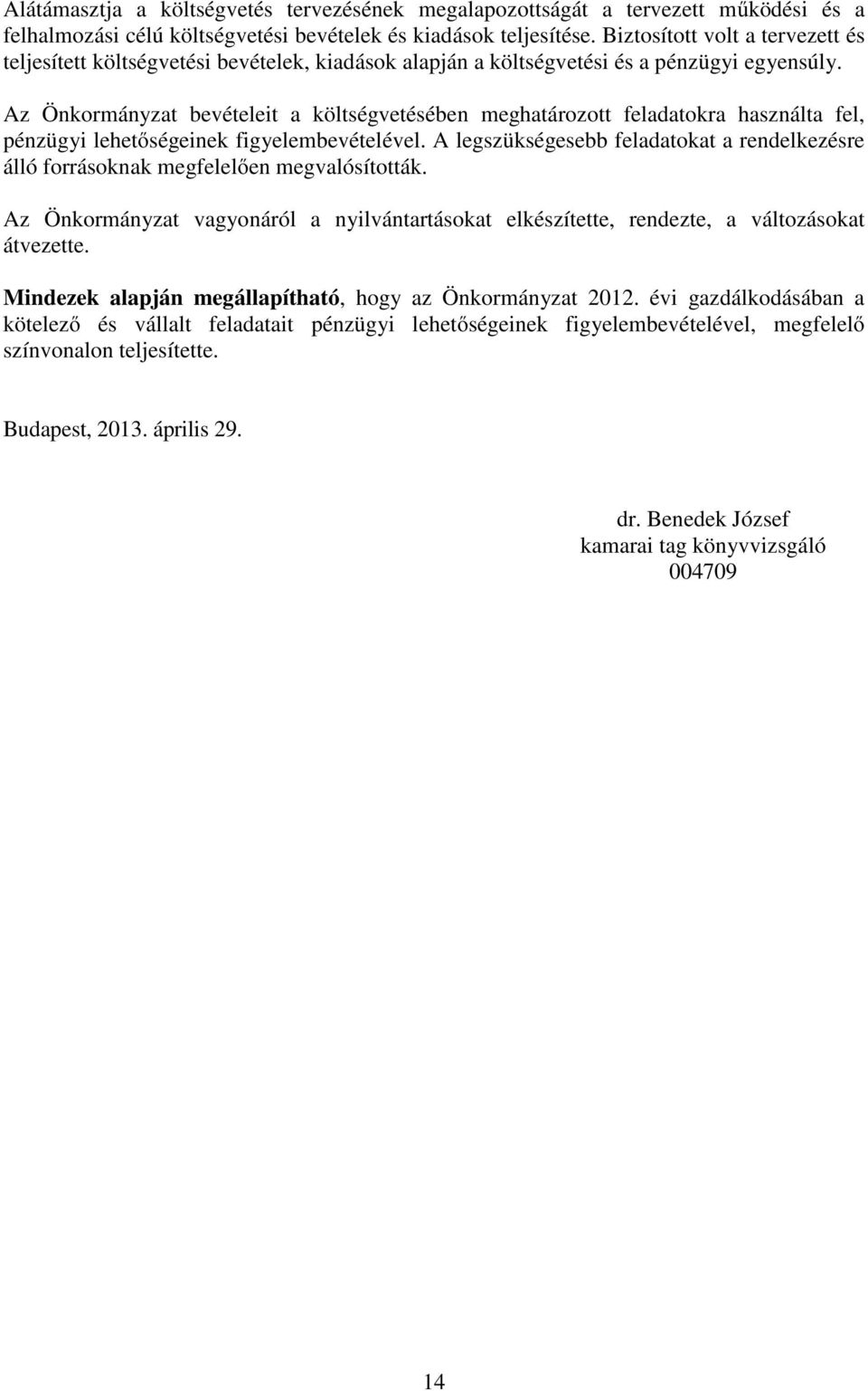 Az Önkormányzat bevételeit a költségvetésében meghatározott feladatokra használta fel, pénzügyi lehetőségeinek figyelembevételével.