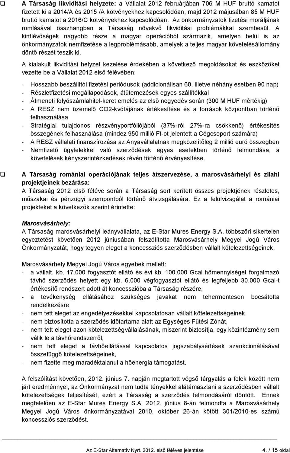 A kintlévőségek nagyobb része a magyar operációból származik, amelyen belül is az önkormányzatok nemfizetése a legproblémásabb, amelyek a teljes magyar követelésállomány döntő részét teszik ki.