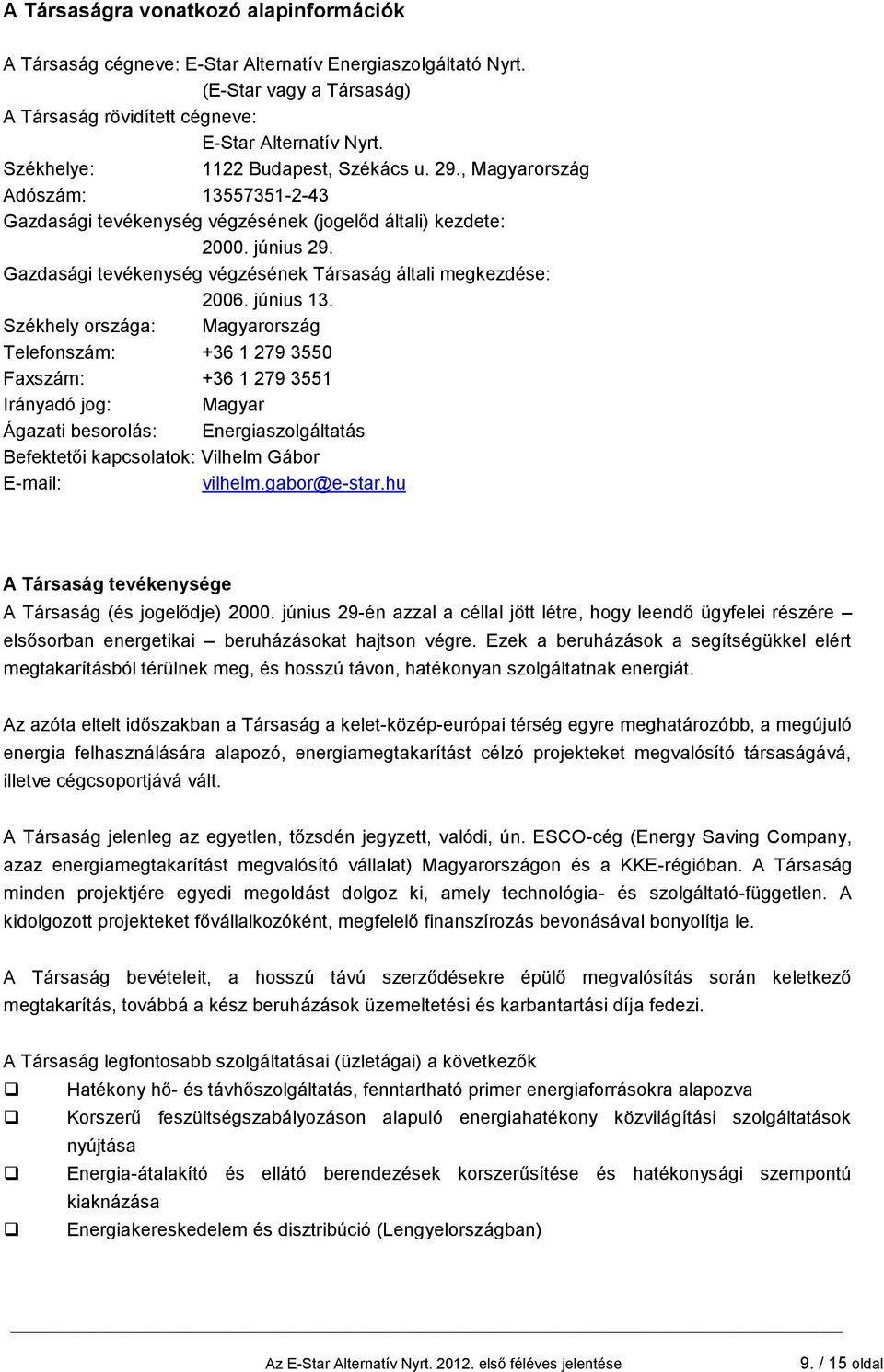 Gazdasági tevékenység végzésének Társaság általi megkezdése: 2006. június 13.