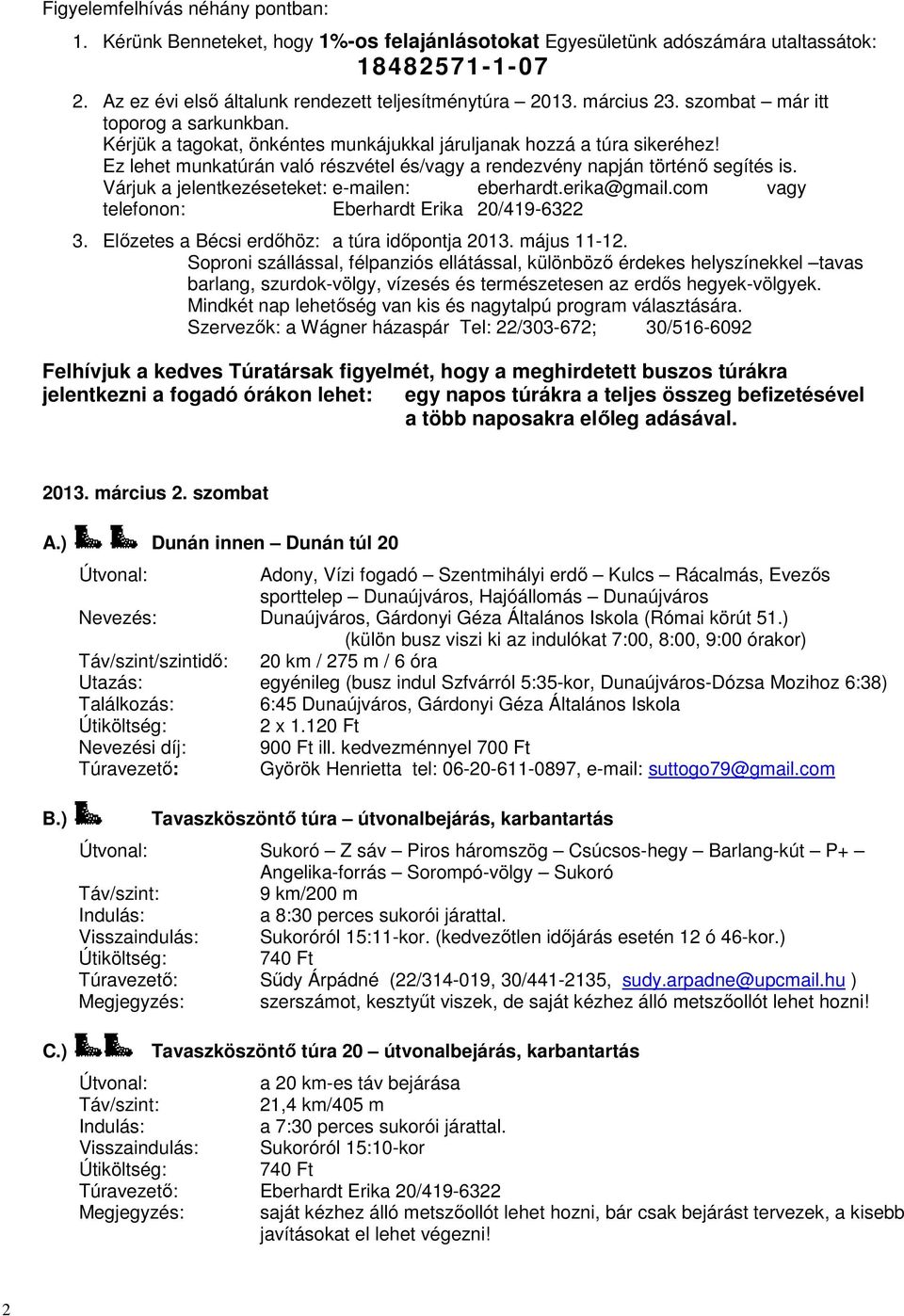 Ez lehet munkatúrán való részvétel és/vagy a rendezvény napján történő segítés is. Várjuk a jelentkezéseteket: e-mailen: eberhardt.erika@gmail.com vagy telefonon: Eberhardt Erika 20/419-6322 3.