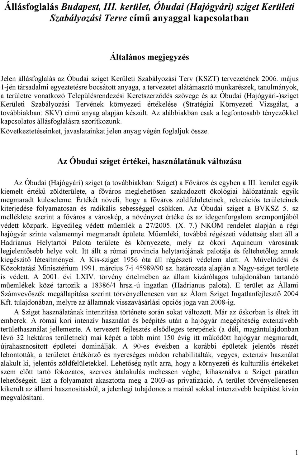 május 1-jén társadalmi egyeztetésre bocsátott anyaga, a tervezetet alátámasztó munkarészek, tanulmányok, a területre vonatkozó Településrendezési Keretszerződés szövege és az Óbudai