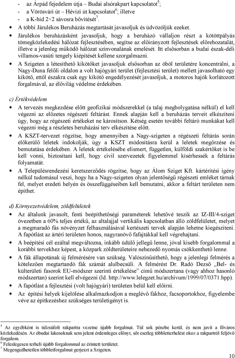 Járulékos beruházásként javasoljuk, hogy a beruházó vállaljon részt a kötöttpályás tömegközlekedési hálózat fejlesztésében, segítse az előirányzott fejlesztések előrehozatalát, illetve a jelenleg