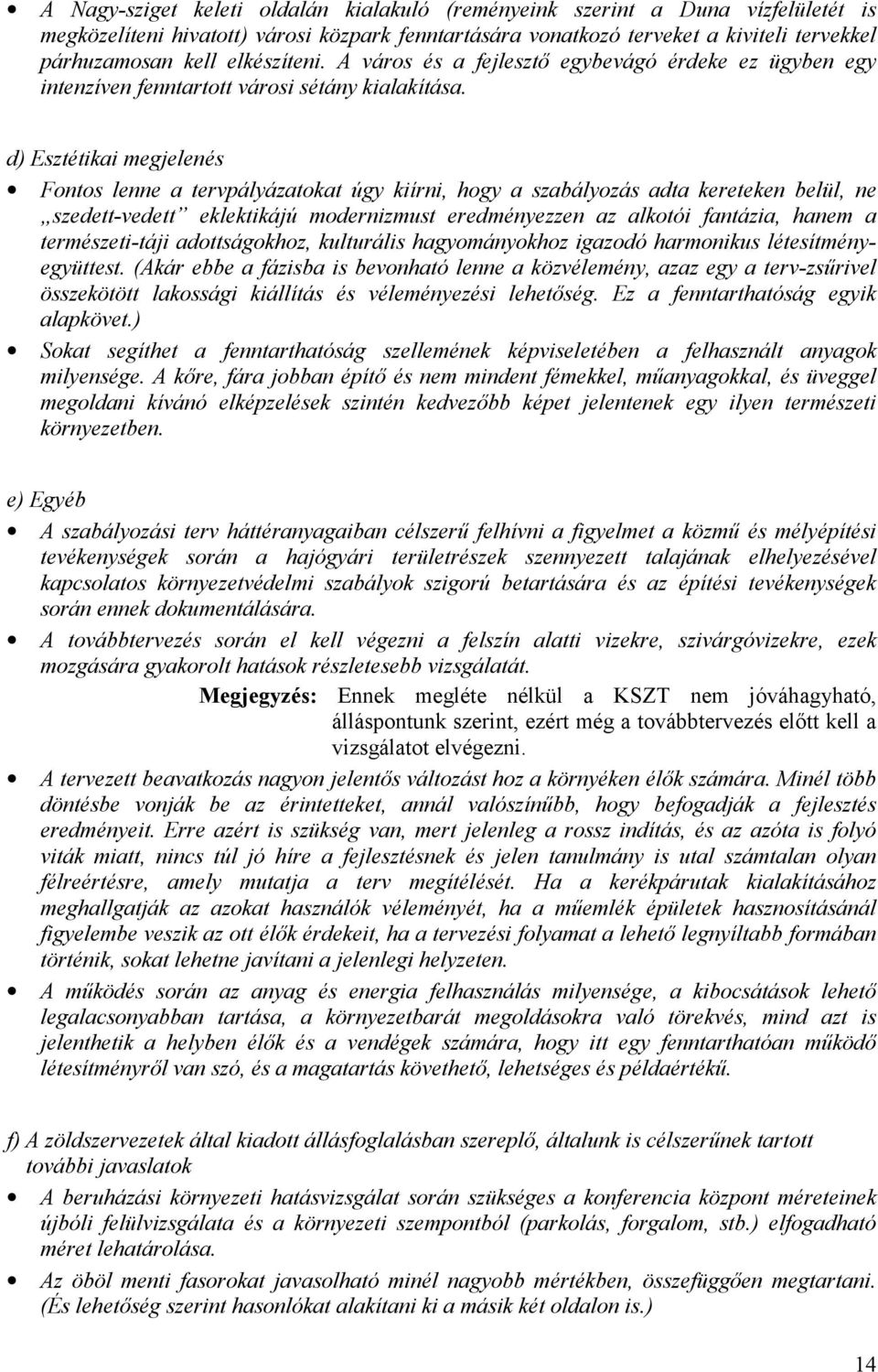 d) Esztétikai megjelenés Fontos lenne a tervpályázatokat úgy kiírni, hogy a szabályozás adta kereteken belül, ne szedett-vedett eklektikájú modernizmust eredményezzen az alkotói fantázia, hanem a