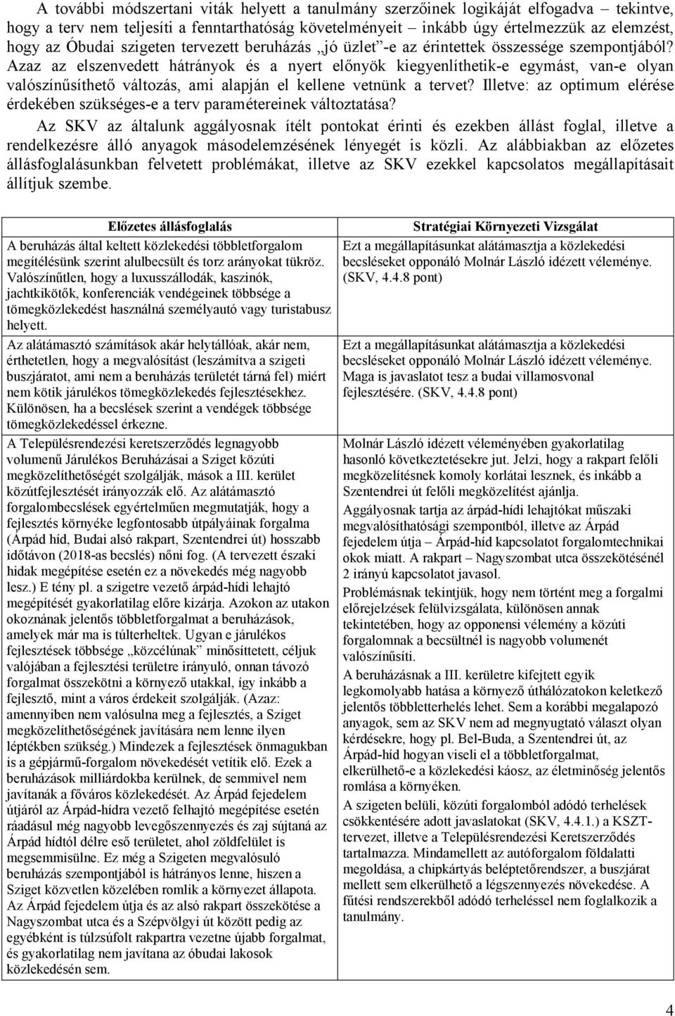 Azaz az elszenvedett hátrányok és a nyert előnyök kiegyenlíthetik-e egymást, van-e olyan valószínűsíthető változás, ami alapján el kellene vetnünk a tervet?