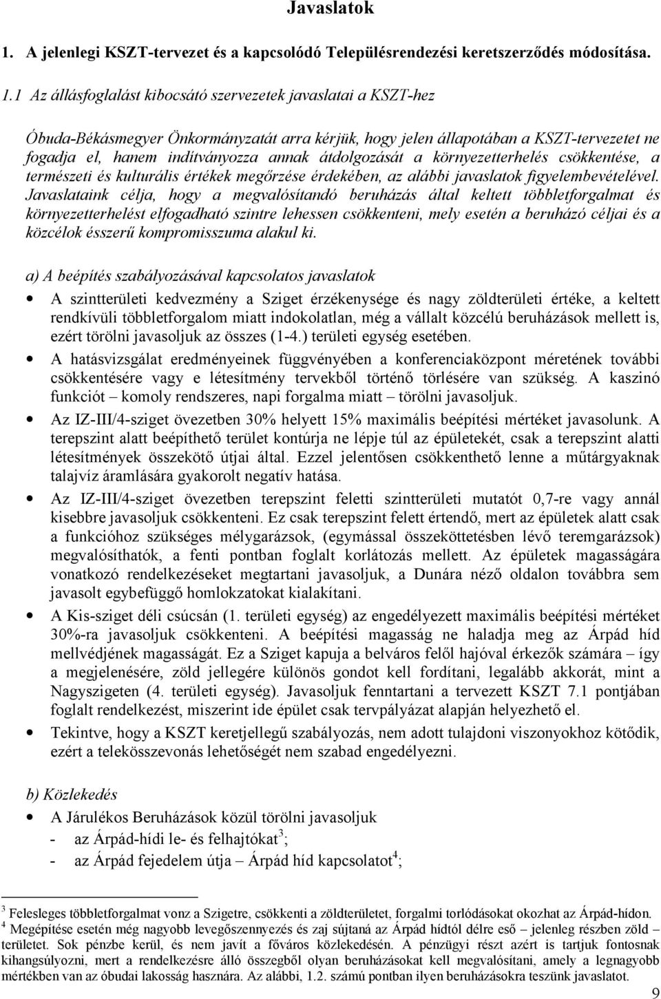 1 Az állásfoglalást kibocsátó szervezetek javaslatai a KSZT-hez Óbuda-Békásmegyer Önkormányzatát arra kérjük, hogy jelen állapotában a KSZT-tervezetet ne fogadja el, hanem indítványozza annak