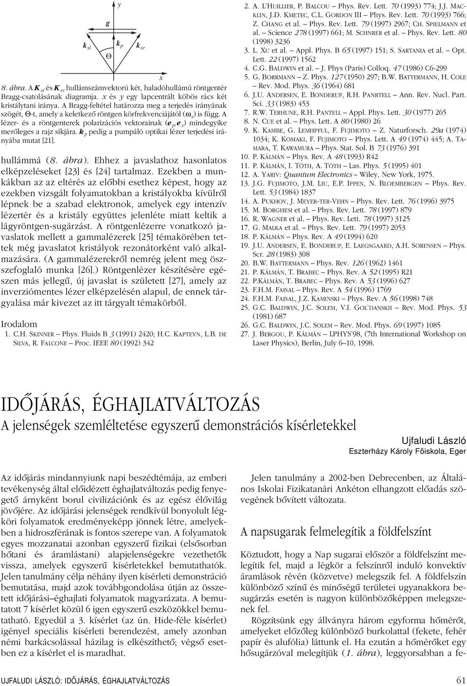 A lézer- és a röntgenterek polarizációs vektorainak (e p, e x ) mindegyike merôleges a rajz síkjára. k p pedig a pumpáló optikai lézer terjedési irányába mutat [21]. hullámmá (8. ábra).