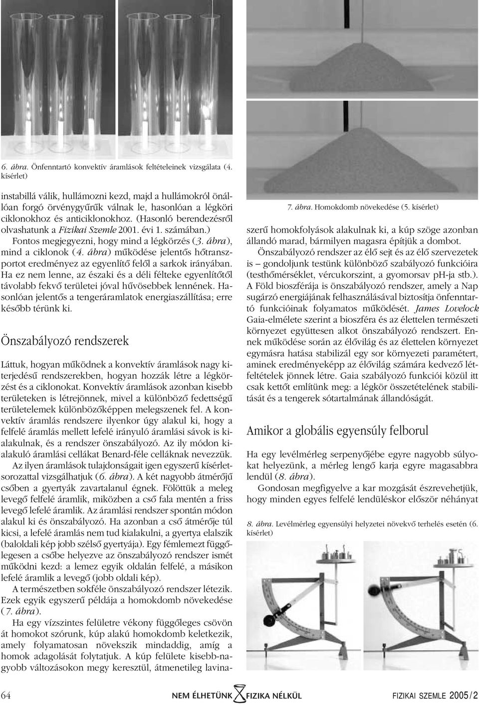 (Hasonló berendezésrôl olvashatunk a Fizikai Szemle 2001. évi1. számában.) Fontos megjegyezni, hogy mind a légkörzés (3. ábra), mind a ciklonok (4.