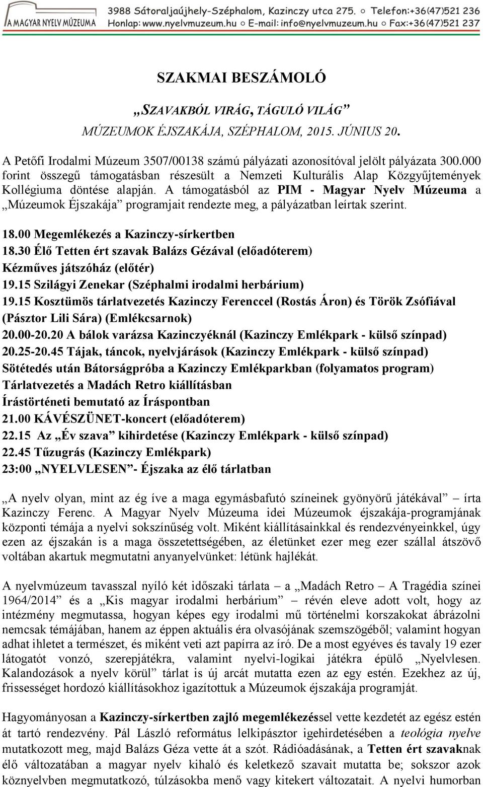 A támogatásból az PIM - Magyar Nyelv Múzeuma a Múzeumok Éjszakája programjait rendezte meg, a pályázatban leírtak szerint. 18.00 Megemlékezés a Kazinczy-sírkertben 18.