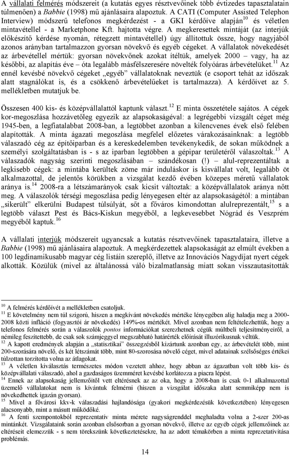 A megkeresettek mintáját (az interjúk előkészítő kérdése nyomán, rétegzett mintavétellel) úgy állítottuk össze, hogy nagyjából azonos arányban tartalmazzon gyorsan növekvő és egyéb cégeket.