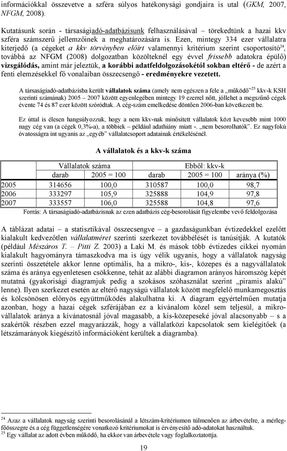 Ezen, mintegy 334 ezer vállalatra kiterjedő (a cégeket a kkv törvényben előírt valamennyi kritérium szerint csoportosító 24, továbbá az NFGM (2008) dolgozatban közölteknél egy évvel frissebb adatokra