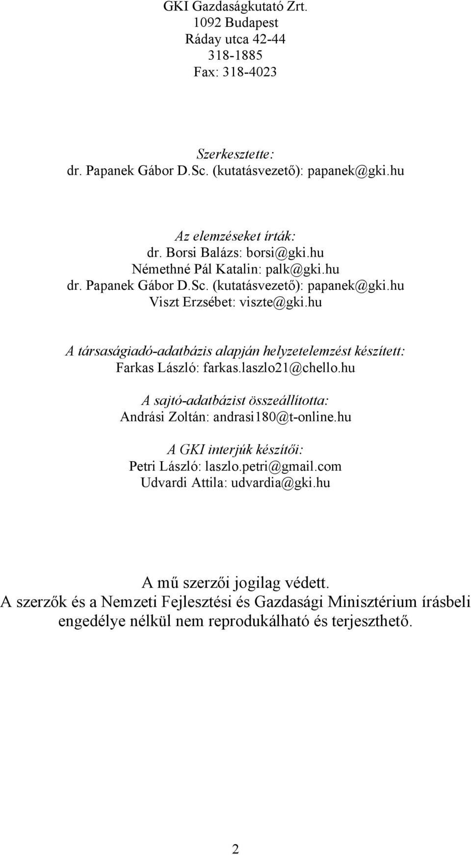 hu A társaságiadó-adatbázis alapján helyzetelemzést készített: Farkas László: farkas.laszlo21@chello.hu A sajtó-adatbázist összeállította: Andrási Zoltán: andrasi180@t-online.