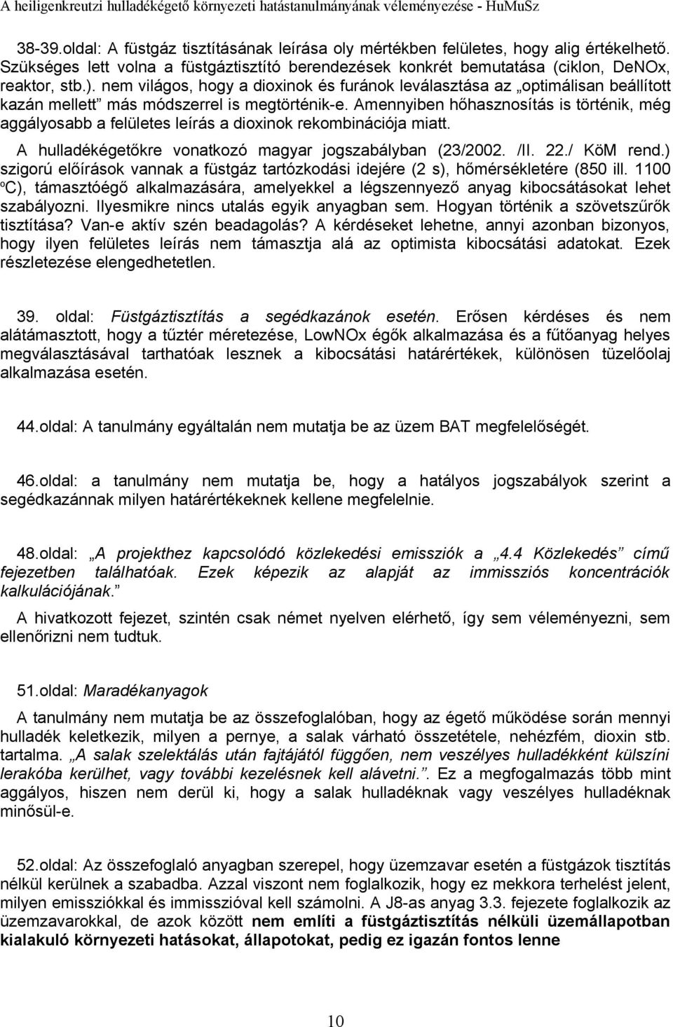 Amennyiben hőhasznosítás is történik, még aggályosabb a felületes leírás a dioxinok rekombinációja miatt. A hulladékégetőkre vonatkozó magyar jogszabályban (23/2002. /II. 22./ KöM rend.