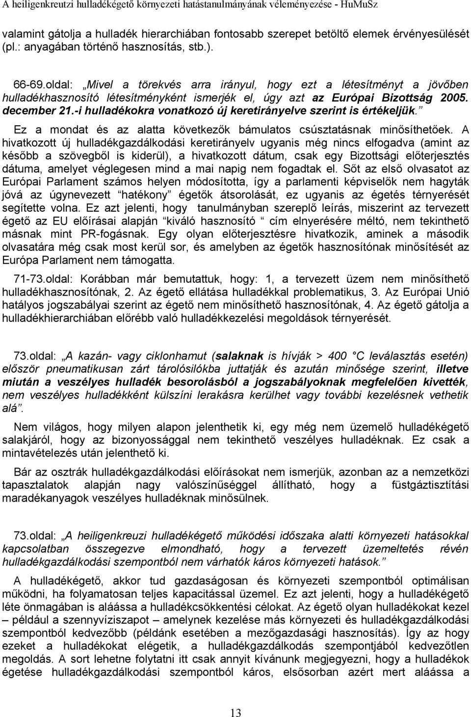 -i hulladékokra vonatkozó új keretirányelve szerint is értékeljük. Ez a mondat és az alatta következők bámulatos csúsztatásnak minősíthetőek.