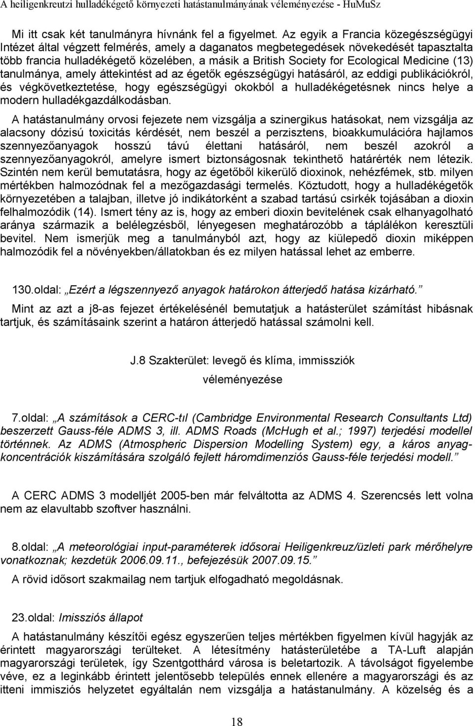 Ecological Medicine (13) tanulmánya, amely áttekintést ad az égetők egészségügyi hatásáról, az eddigi publikációkról, és végkövetkeztetése, hogy egészségügyi okokból a hulladékégetésnek nincs helye a