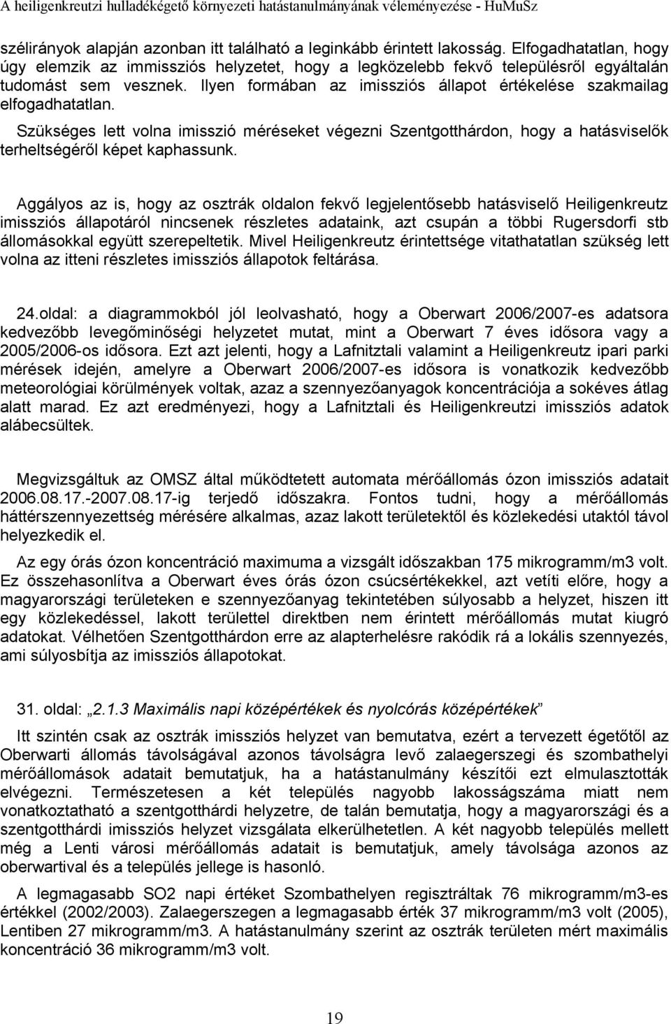 Ilyen formában az imissziós állapot értékelése szakmailag elfogadhatatlan. Szükséges lett volna imisszió méréseket végezni Szentgotthárdon, hogy a hatásviselők terheltségéről képet kaphassunk.