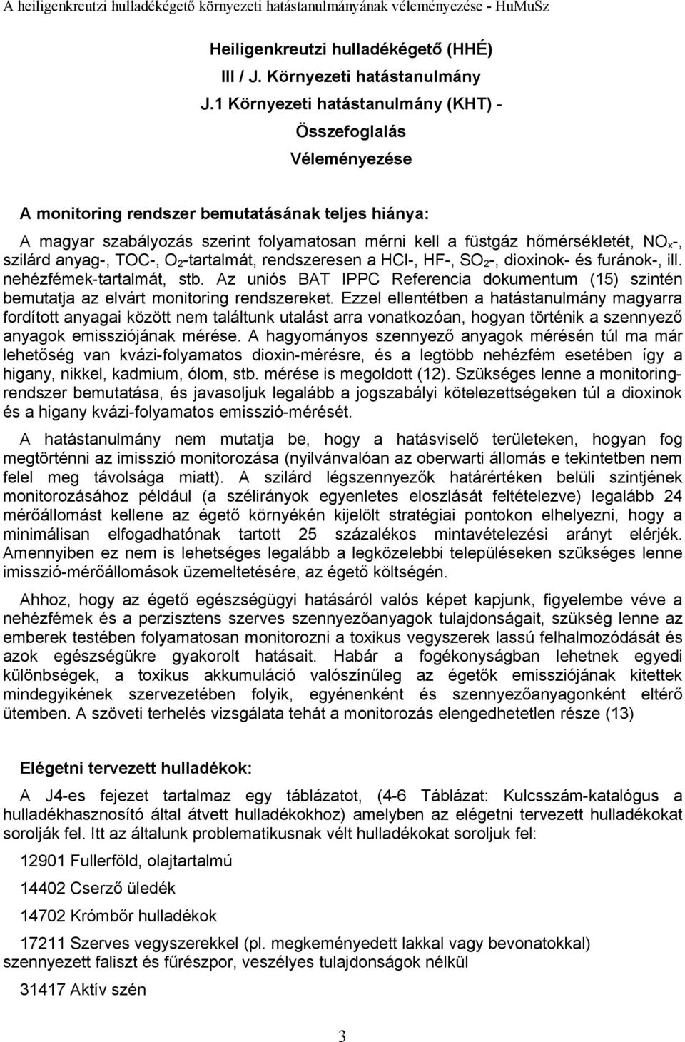 -, szilárd anyag-, TOC-, O 2 -tartalmát, rendszeresen a HCl-, HF-, SO 2 -, dioxinok- és furánok-, ill. nehézfémek-tartalmát, stb.