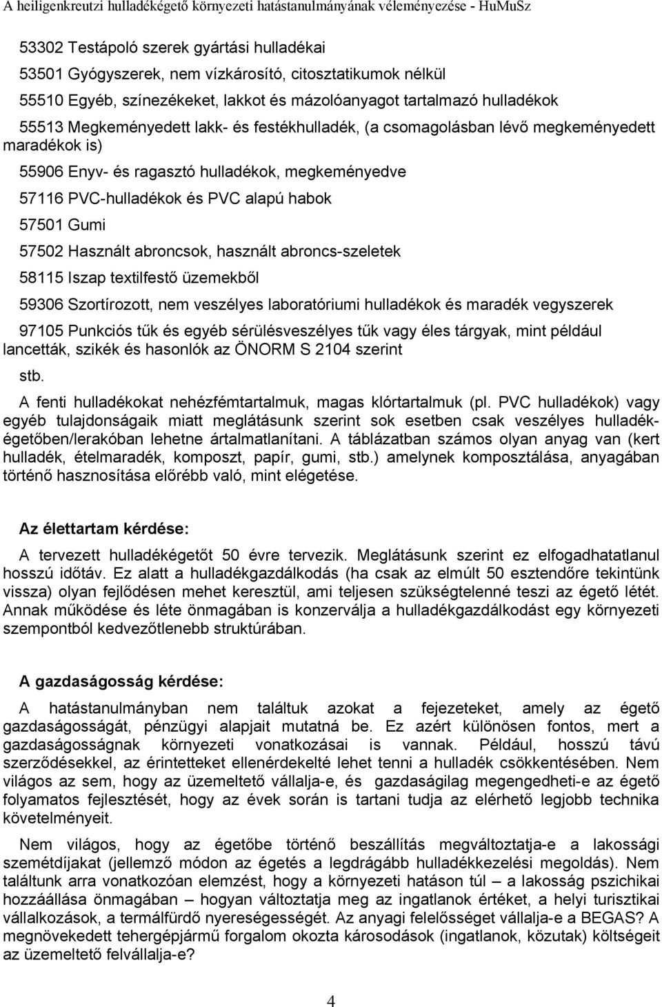 abroncsok, használt abroncs-szeletek 58115 Iszap textilfestő üzemekből 59306 Szortírozott, nem veszélyes laboratóriumi hulladékok és maradék vegyszerek 97105 Punkciós tűk és egyéb sérülésveszélyes