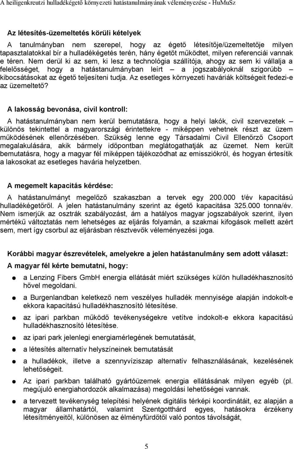 Nem derül ki az sem, ki lesz a technológia szállítója, ahogy az sem ki vállalja a felelősséget, hogy a hatástanulmányban leírt a jogszabályoknál szigorúbb kibocsátásokat az égető teljesíteni tudja.