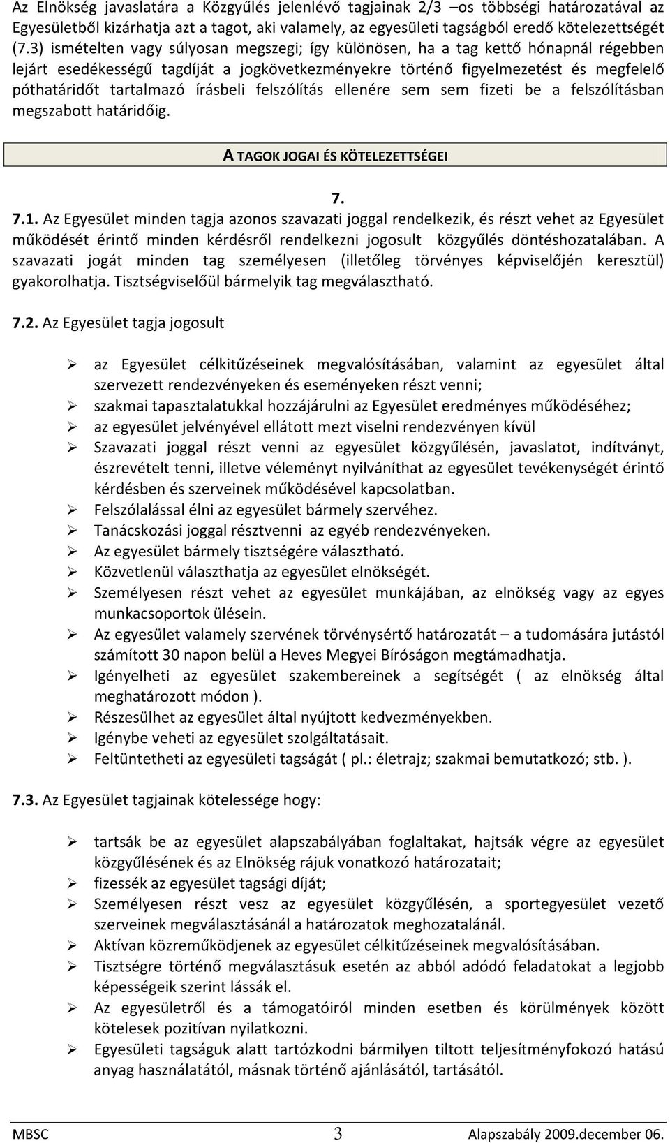 írásbeli felszólítás ellenére sem sem fizeti be a felszólításban megszabott határidőig. A TAGOK JOGAI ÉS KÖTELEZETTSÉGEI 7. 7.1.