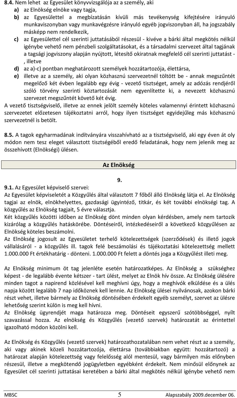 pénzbeli szolgáltatásokat, és a társadalmi szervezet által tagjának a tagsági jogviszony alapján nyújtott, létesítő okiratnak megfelelő cél szerinti juttatást -, illetve d) az a)-c) pontban