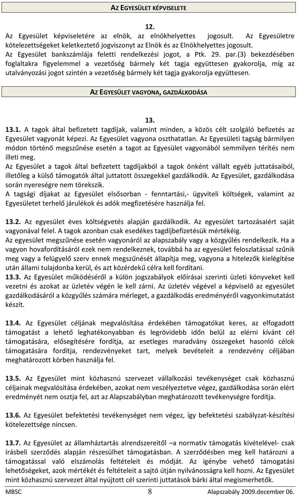 (3) bekezdésében foglaltakra figyelemmel a vezetőség bármely két tagja együttesen gyakorolja, míg az utalványozási jogot szintén a vezetőség bármely két tagja gyakorolja együttesen.