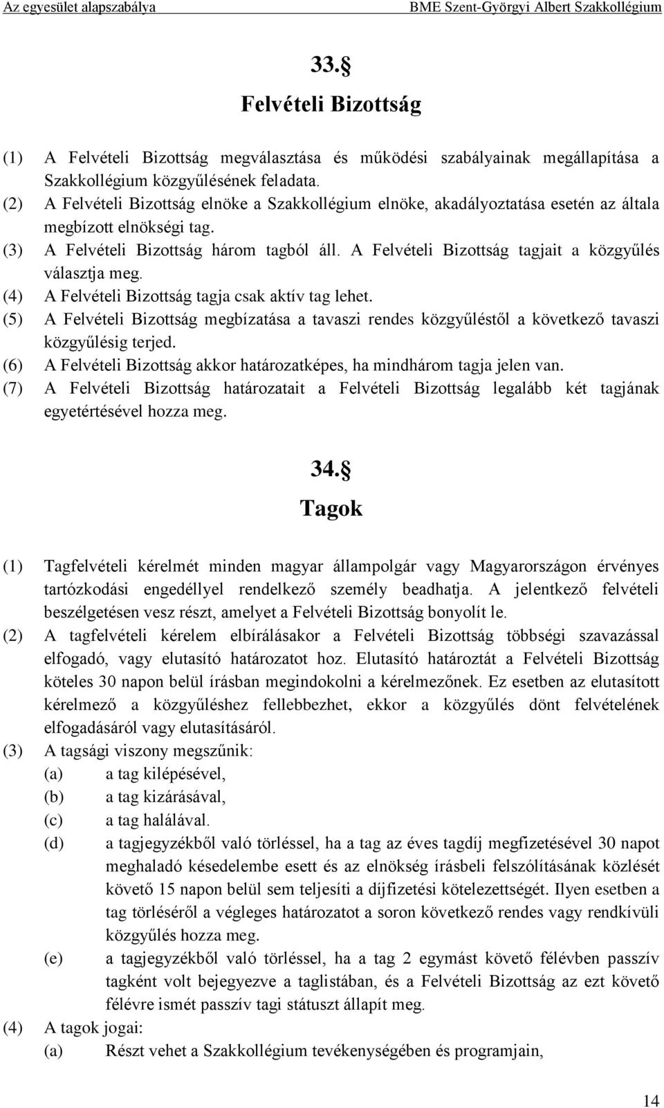 A Felvételi Bizottság tagjait a közgyűlés választja meg. (4) A Felvételi Bizottság tagja csak aktív tag lehet.