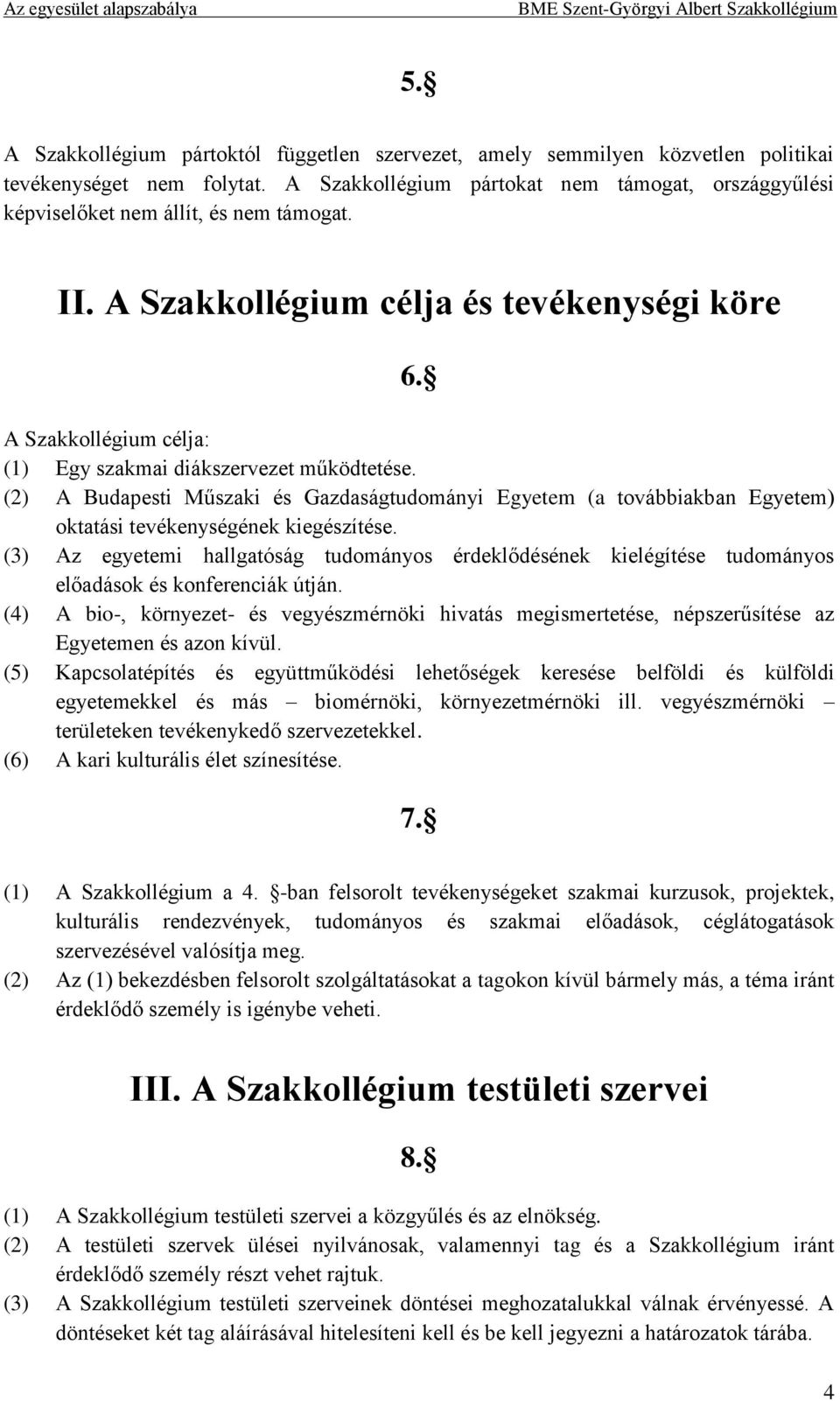 A Szakkollégium célja: (1) Egy szakmai diákszervezet működtetése. (2) A Budapesti Műszaki és Gazdaságtudományi Egyetem (a továbbiakban Egyetem) oktatási tevékenységének kiegészítése.