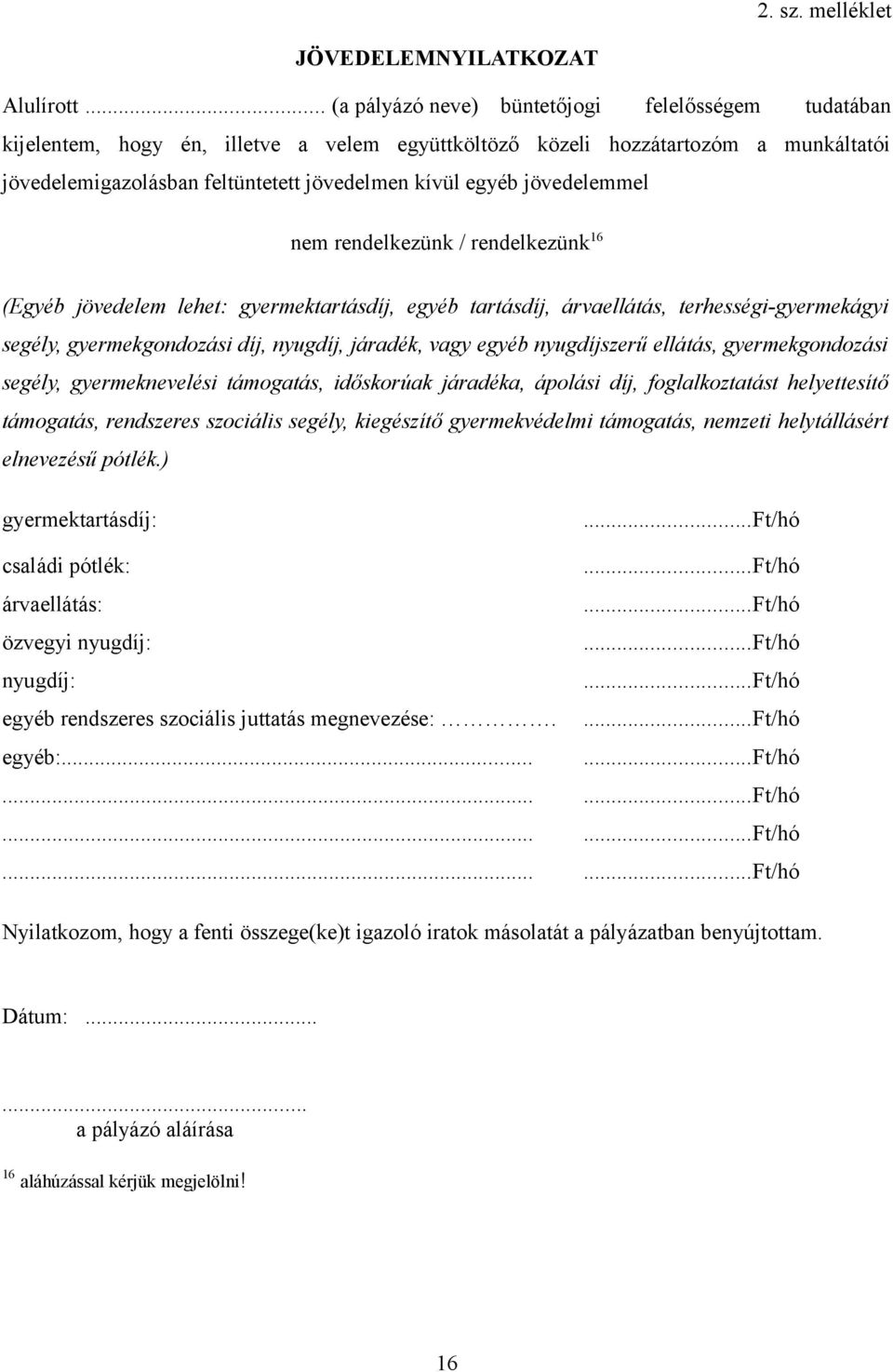 jövedelemmel nem rendelkezünk / rendelkezünk 16 (Egyéb jövedelem lehet: gyermektartásdíj, egyéb tartásdíj, árvaellátás, terhességi-gyermekágyi segély, gyermekgondozási díj, nyugdíj, járadék, vagy